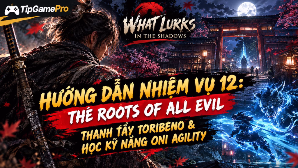 Hướng Dẫn Nhiệm Vụ 12: The Roots of All Evil - Thanh Tẩy Toribeno & Học Kỹ Năng Oni Agility